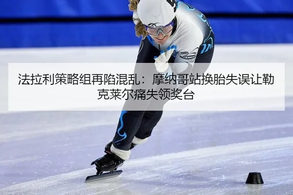 法拉利策略组再陷混乱：摩纳哥站换胎失误让勒克莱尔痛失领奖台