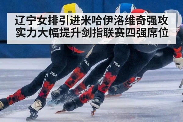 辽宁女排引进米哈伊洛维奇强攻实力大幅提升剑指联赛四强席位