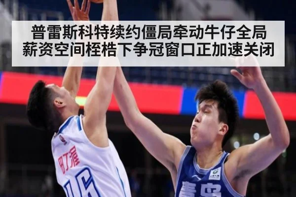 普雷斯科特续约僵局牵动牛仔全局 薪资空间桎梏下争冠窗口正加速关闭