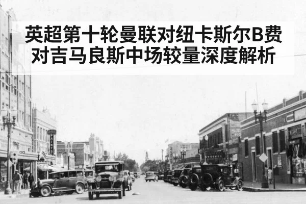 英超第十轮曼联对纽卡斯尔B费对吉马良斯中场较量深度解析